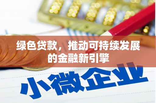 康县绿色贷款，推动可持续发展的金融新引擎