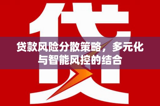 康县贷款风险分散策略，多元化与智能风控的结合