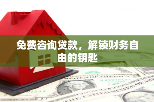 康县免费咨询贷款，解锁财务自由的钥匙