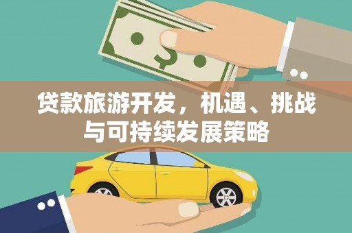 康县贷款旅游开发，机遇、挑战与可持续发展策略