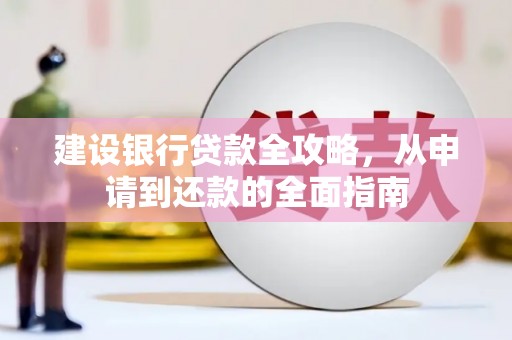 康县建设银行贷款全攻略，从申请到还款的全面指南