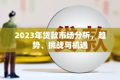 康县2023年贷款市场分析，趋势、挑战与机遇