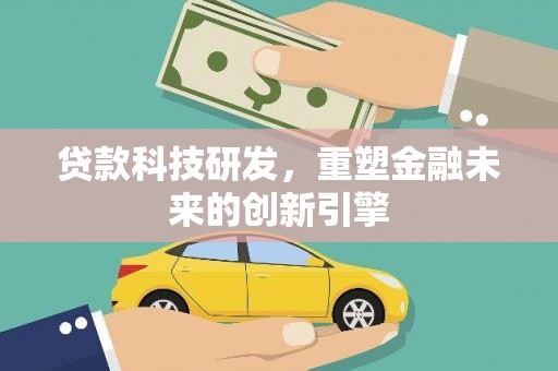 康县贷款科技研发，重塑金融未来的创新引擎
