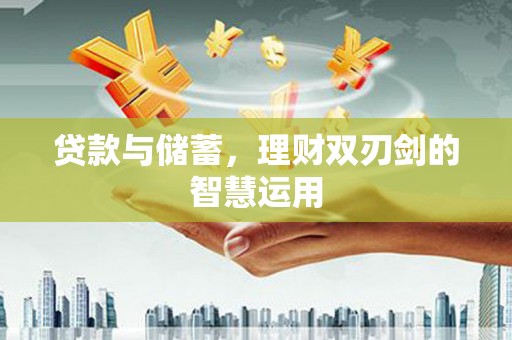 康县贷款与储蓄，理财双刃剑的智慧运用