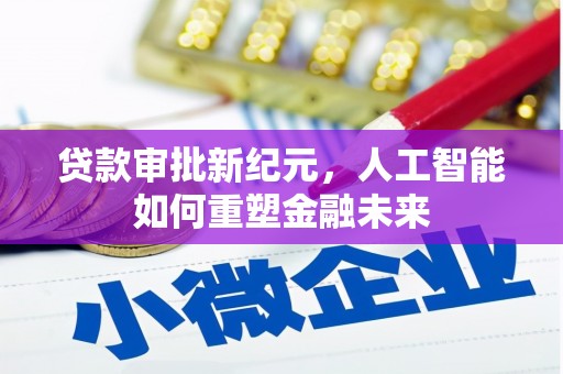 康县贷款审批新纪元，人工智能如何重塑金融未来