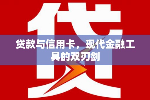 康县贷款与信用卡，现代金融工具的双刃剑