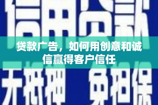 康县贷款广告，如何用创意和诚信赢得客户信任