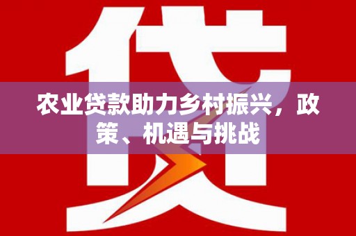 康县农业贷款助力乡村振兴，政策、机遇与挑战