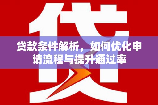 康县贷款条件解析，如何优化申请流程与提升通过率