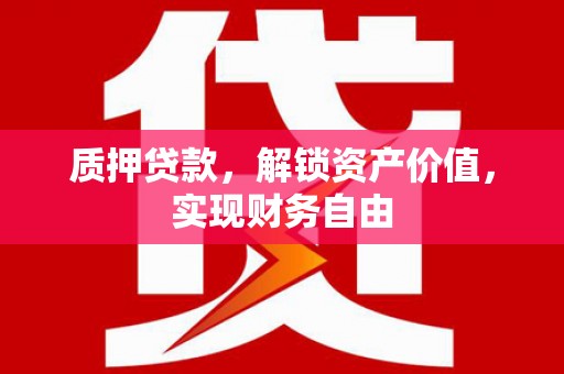 康县质押贷款，解锁资产价值，实现财务自由