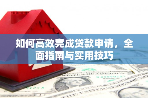 康县如何高效完成贷款申请，全面指南与实用技巧