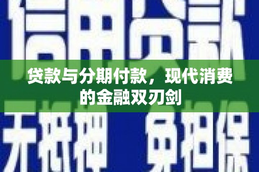 康县贷款与分期付款，现代消费的金融双刃剑