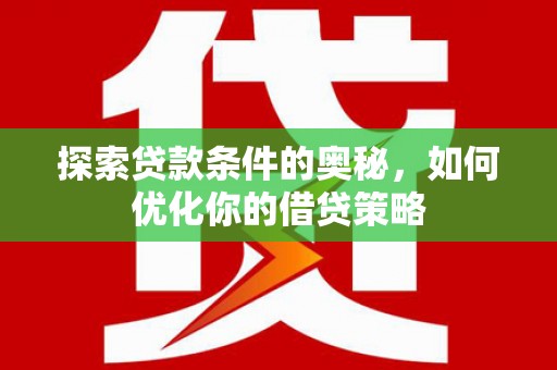 康县探索贷款条件的奥秘，如何优化你的借贷策略