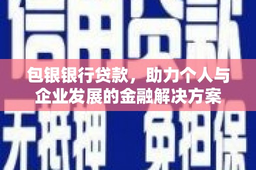 康县包银银行贷款，助力个人与企业发展的金融解决方案