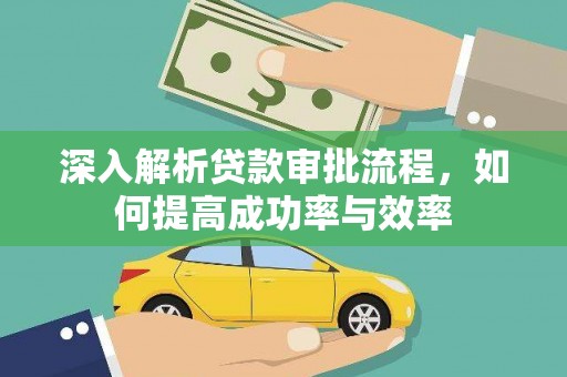 康县深入解析贷款审批流程，如何提高成功率与效率