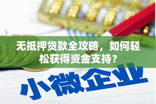康县无抵押贷款全攻略，如何轻松获得资金支持？
