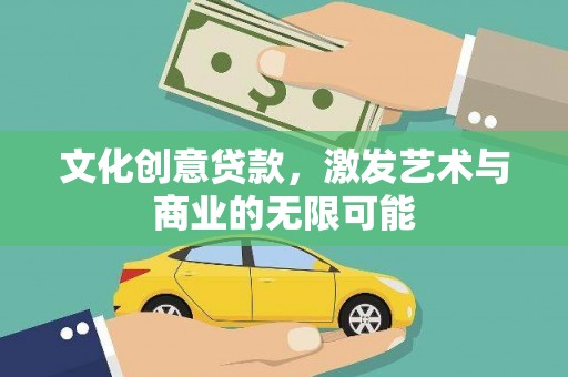 康县文化创意贷款，激发艺术与商业的无限可能
