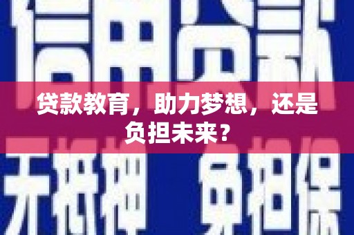 康县贷款教育，助力梦想，还是负担未来？