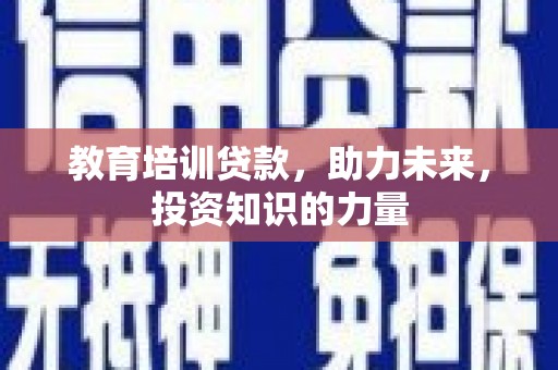 康县教育培训贷款，助力未来，投资知识的力量