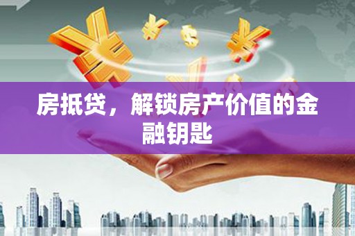 康县房抵贷，解锁房产价值的金融钥匙