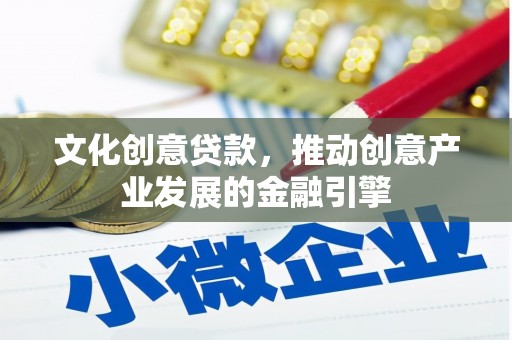 康县文化创意贷款，推动创意产业发展的金融引擎