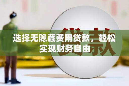 康县选择无隐藏费用贷款，轻松实现财务自由