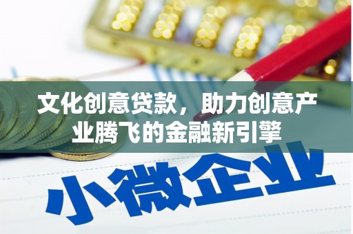 康县文化创意贷款，助力创意产业腾飞的金融新引擎