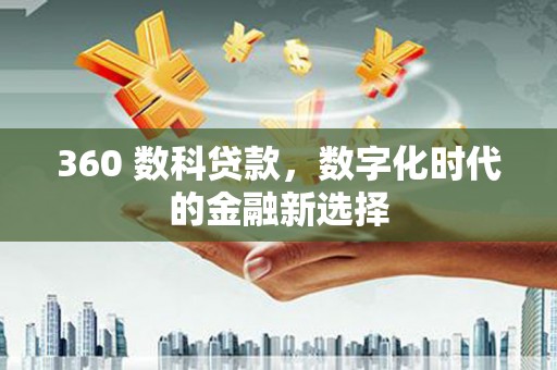 康县360 数科贷款，数字化时代的金融新选择