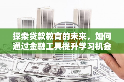 康县探索贷款教育的未来，如何通过金融工具提升学习机会