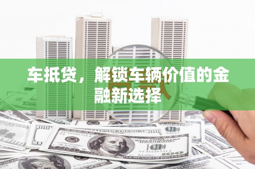 康县车抵贷，解锁车辆价值的金融新选择