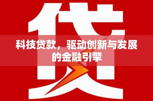 康县科技贷款，驱动创新与发展的金融引擎