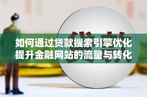 康县如何通过贷款搜索引擎优化提升金融网站的流量与转化率