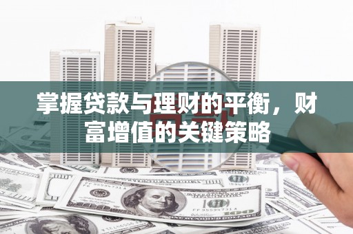 康县掌握贷款与理财的平衡，财富增值的关键策略