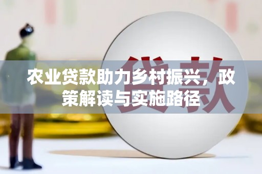 康县农业贷款助力乡村振兴，政策解读与实施路径