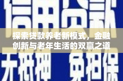 康县探索贷款养老新模式，金融创新与老年生活的双赢之道