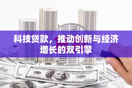 康县科技贷款，推动创新与经济增长的双引擎