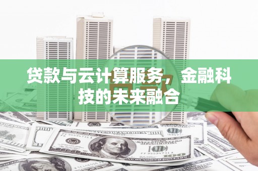 康县贷款与云计算服务，金融科技的未来融合