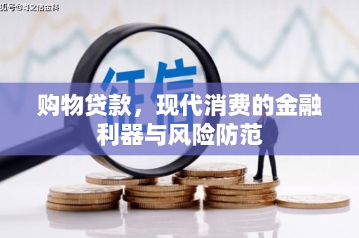 康县购物贷款，现代消费的金融利器与风险防范