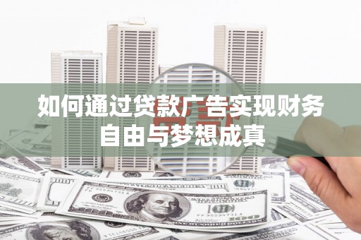 康县如何通过贷款广告实现财务自由与梦想成真