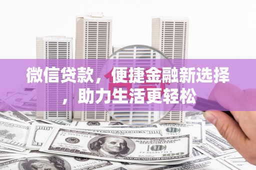 康县微信贷款，便捷金融新选择，助力生活更轻松