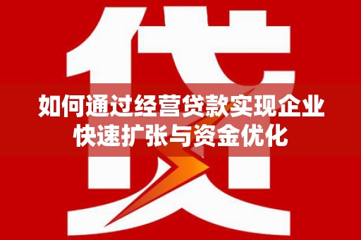 康县如何通过经营贷款实现企业快速扩张与资金优化