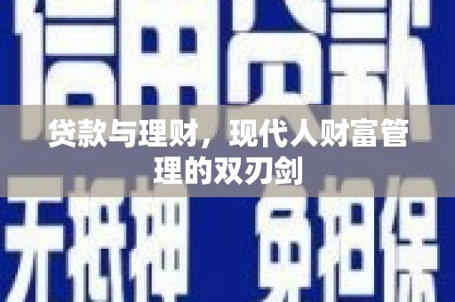 康县贷款与理财，现代人财富管理的双刃剑