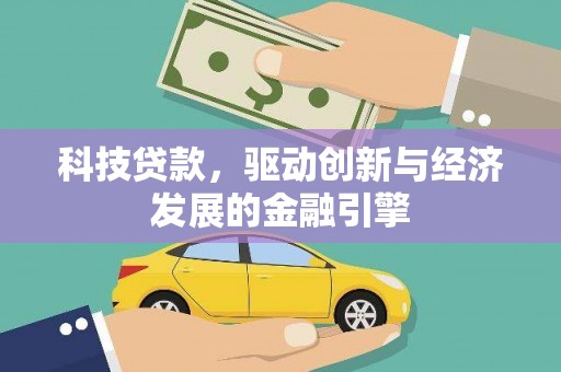 康县科技贷款，驱动创新与经济发展的金融引擎