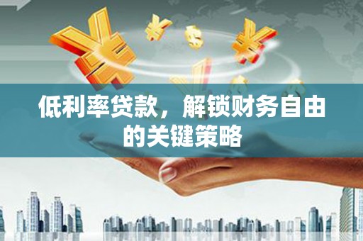 康县低利率贷款，解锁财务自由的关键策略