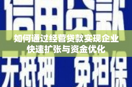 康县如何通过经营贷款实现企业快速扩张与资金优化