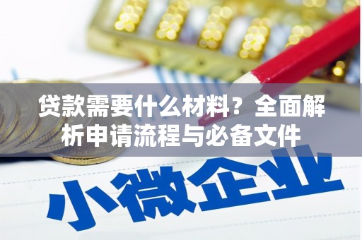 康县贷款需要什么材料？全面解析申请流程与必备文件