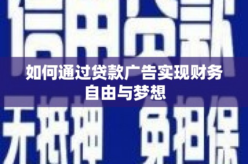 康县如何通过贷款广告实现财务自由与梦想
