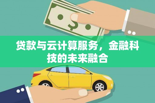康县贷款与云计算服务，金融科技的未来融合