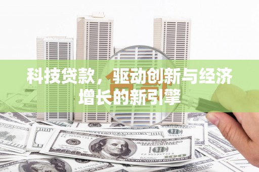 康县科技贷款，驱动创新与经济增长的新引擎