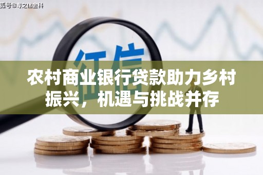 康县农村商业银行贷款助力乡村振兴，机遇与挑战并存